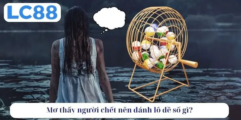 Mơ thấy người chết nên đánh lô đề số gì