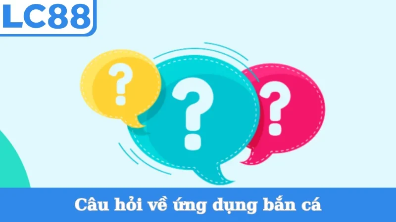 Câu hỏi về app bắn cá online